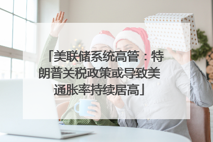 美联储系统高管：特朗普关税政策或导致美通胀率持续居高